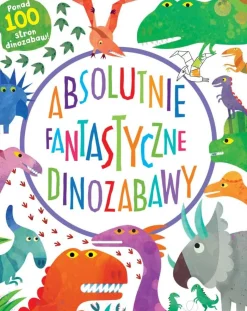 Wydawnictwo Nasza Księgarnia Absolutnie fantastyczne dinozabawy